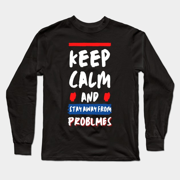 Keep calm and stay away from problems Funny Saying Long Sleeve T-Shirt by Hohohaxi